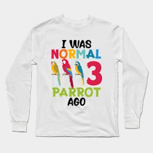 I Was Normal 3 Parrot Ago Funny Cockatiel Bird Long Sleeve T-Shirt